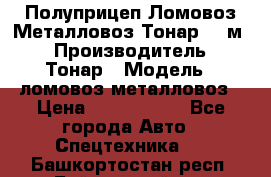 Полуприцеп Ломовоз/Металловоз Тонар 65 м3 › Производитель ­ Тонар › Модель ­ ломовоз-металловоз › Цена ­ 1 800 000 - Все города Авто » Спецтехника   . Башкортостан респ.,Баймакский р-н